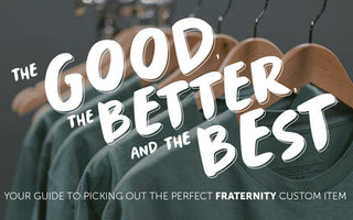 The Good, the Better, and the Best: Guide to Custom Fraternity Products